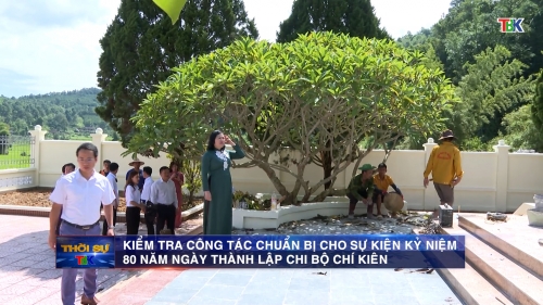 Kiểm tra công tác chuẩn bị cho sự kiện kỷ niệm 80 năm ngày thành lập chi bộ Chí Kiên